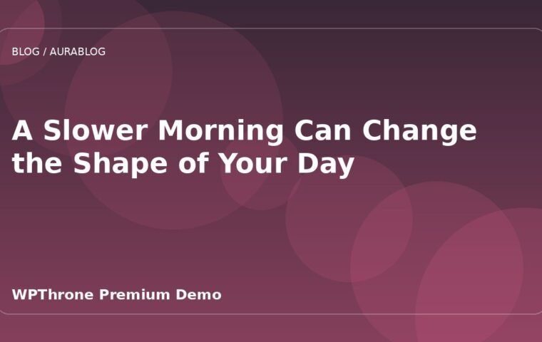 A Slower Morning Can Change the Shape of Your Day