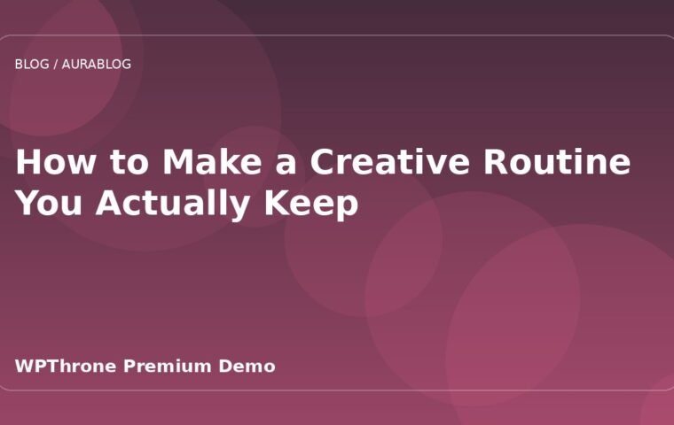 How to Make a Creative Routine You Actually Keep