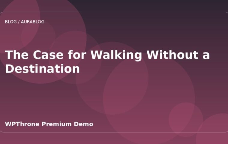 The Case for Walking Without a Destination