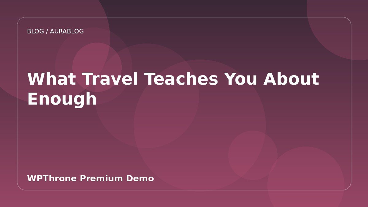 What Travel Teaches You About Enough