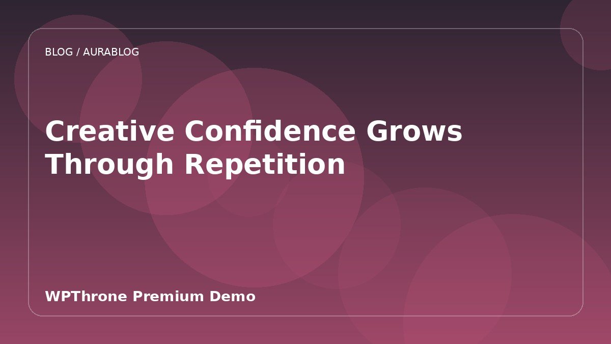 Creative Confidence Grows Through Repetition